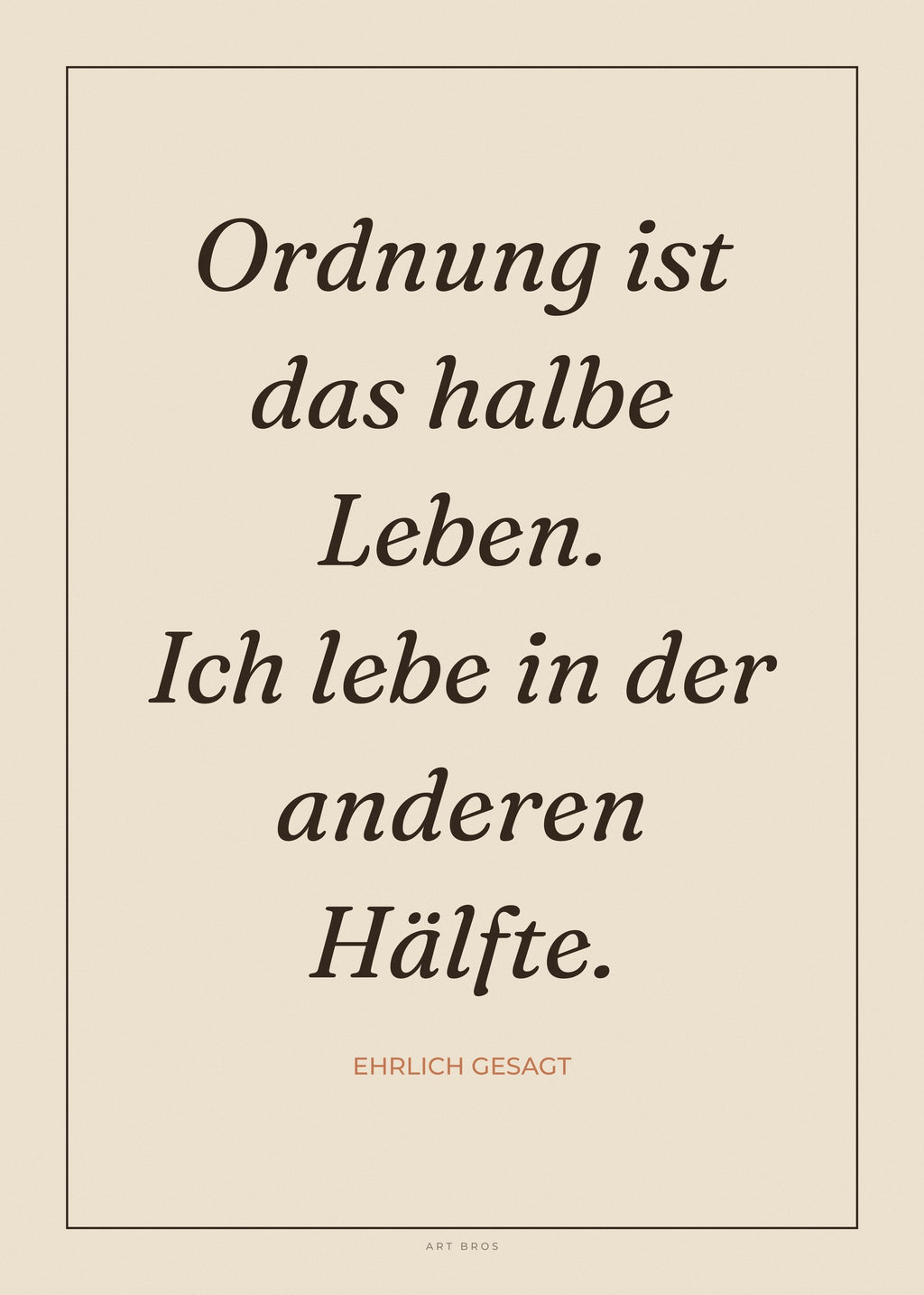Spruch-Poster Ordnung ist das halbe Leben. Ich lebe in der anderen Hälfte – Art Bros