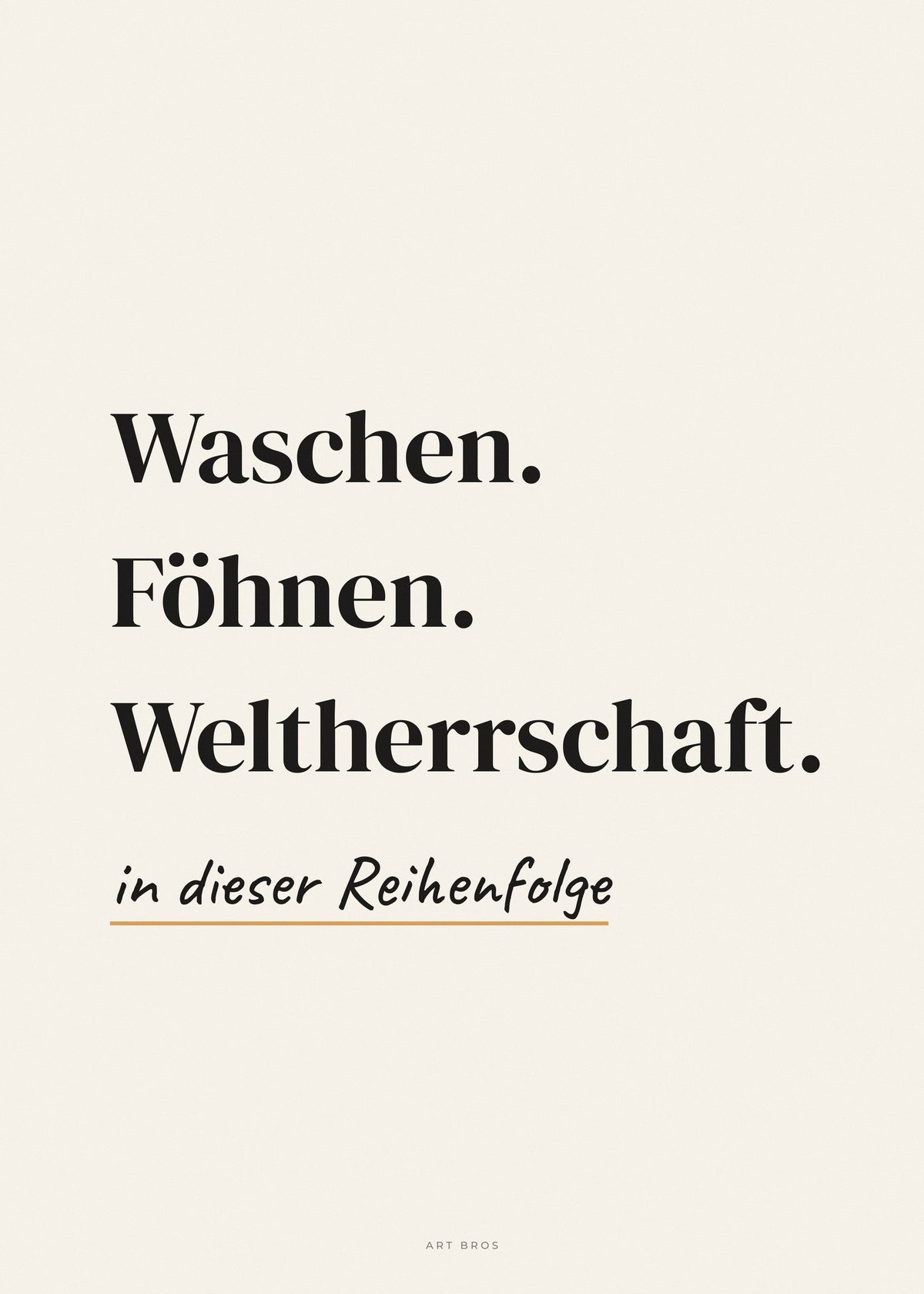 Spruch-Poster Waschen. Föhnen. Weltherrschaft – Art Bros